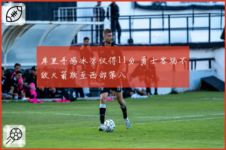 库里手感冰凉仅得11分 勇士客场不敌火箭跌至西部第八