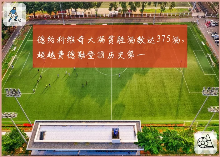德约科维奇大满贯胜场数达375场,超越费德勒登顶历史第一